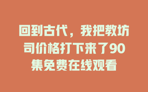 回到古代，我把教坊司价格打下来了90集免费在线观看
