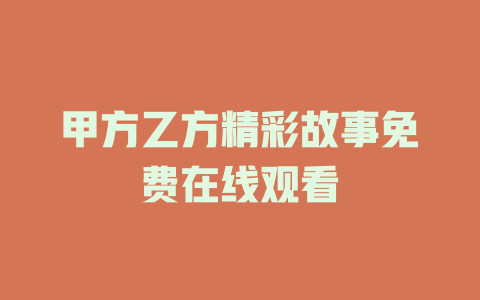 甲方乙方精彩故事免费在线观看