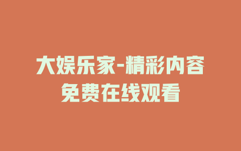 大娱乐家-精彩内容免费在线观看