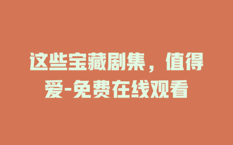 这些宝藏剧集，值得爱-免费在线观看