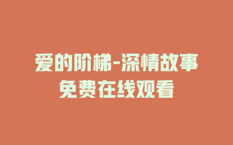 爱的阶梯-深情故事免费在线观看