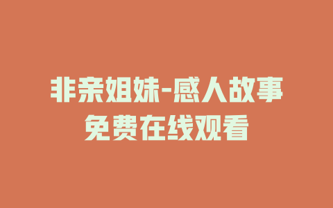 非亲姐妹-感人故事免费在线观看