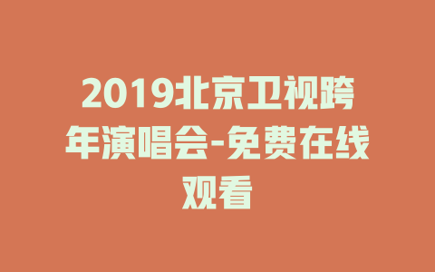 2019北京卫视跨年演唱会-免费在线观看