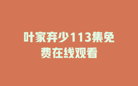 叶家弃少113集免费在线观看