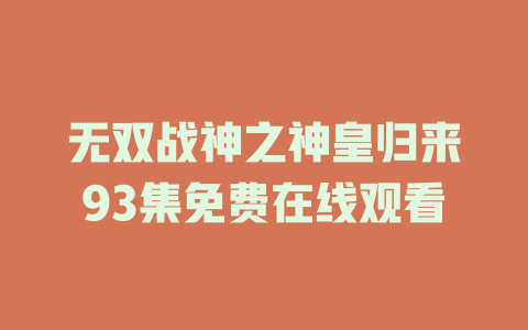无双战神之神皇归来93集免费在线观看