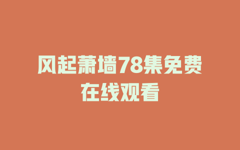 风起萧墙78集免费在线观看