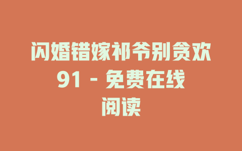 闪婚错嫁祁爷别贪欢91 - 免费在线阅读
