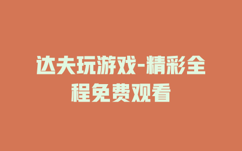 达夫玩游戏-精彩全程免费观看