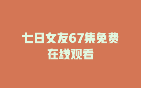 七日女友67集免费在线观看