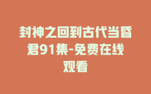 封神之回到古代当昏君91集-免费在线观看