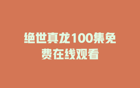 绝世真龙100集免费在线观看