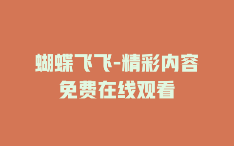 蝴蝶飞飞-精彩内容免费在线观看