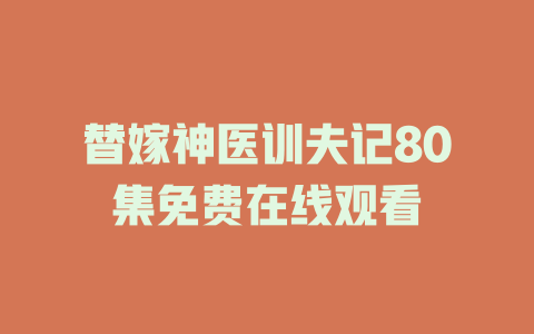 替嫁神医训夫记80集免费在线观看