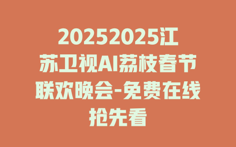 20252025江苏卫视AI荔枝春节联欢晚会-免费在线抢先看