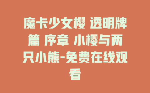 魔卡少女樱 透明牌篇 序章 小樱与两只小熊-免费在线观看