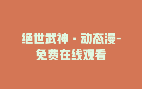 绝世武神·动态漫-免费在线观看