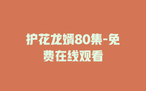 护花龙婿80集-免费在线观看