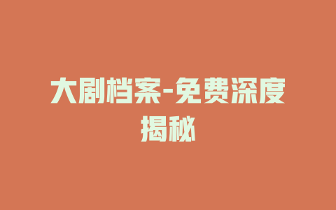 大剧档案-免费深度揭秘