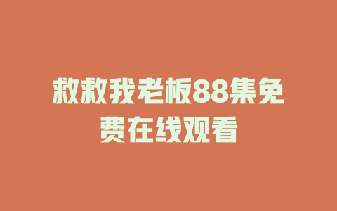 救救我老板88集免费在线观看