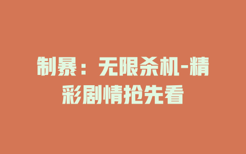 制暴：无限杀机-精彩剧情抢先看