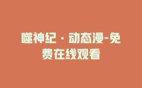 噬神纪·动态漫-免费在线观看