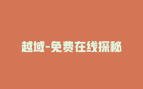 越域-免费在线探秘