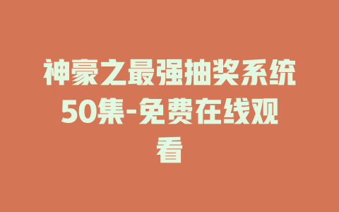 神豪之最强抽奖系统50集-免费在线观看