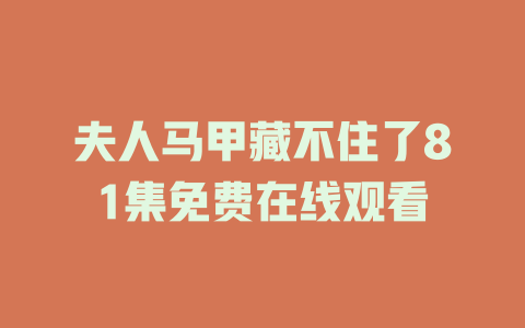 夫人马甲藏不住了81集免费在线观看