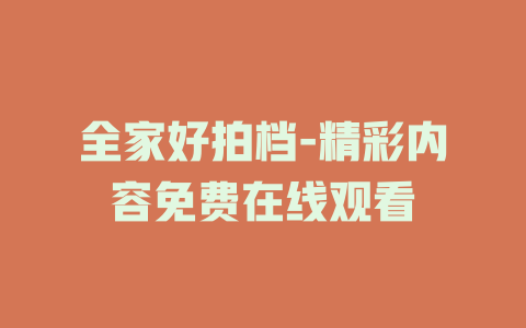 全家好拍档-精彩内容免费在线观看