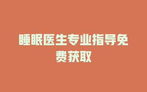睡眠医生专业指导免费获取