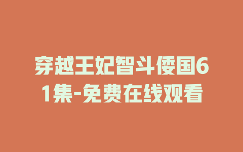 穿越王妃智斗倭国61集-免费在线观看