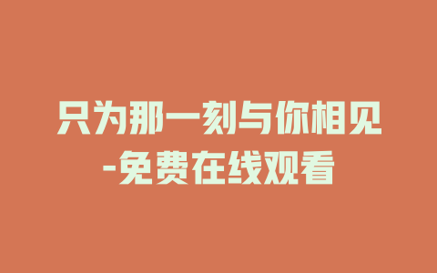 只为那一刻与你相见-免费在线观看