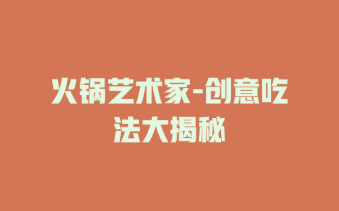 火锅艺术家-创意吃法大揭秘