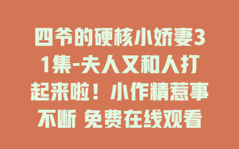 四爷的硬核小娇妻31集-夫人又和人打起来啦！小作精惹事不断 免费在线观看