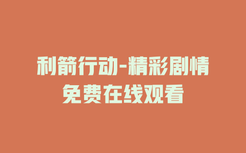 利箭行动-精彩剧情免费在线观看
