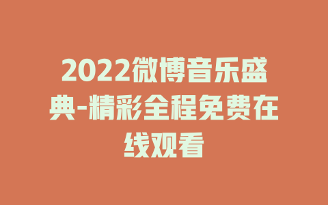 2022微博音乐盛典-精彩全程免费在线观看