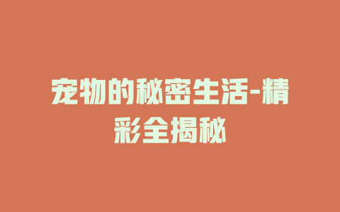 宠物的秘密生活-精彩全揭秘
