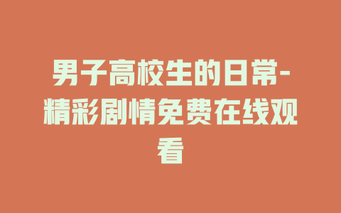 男子高校生的日常-精彩剧情免费在线观看