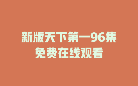 新版天下第一96集免费在线观看