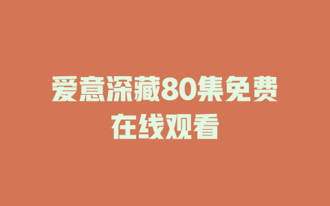 爱意深藏80集免费在线观看
