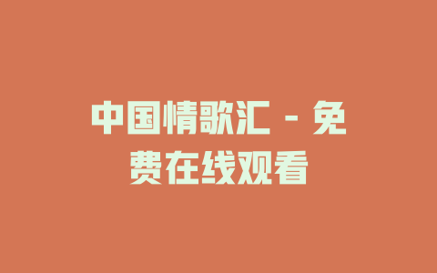中国情歌汇 - 免费在线观看