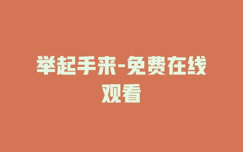 举起手来-免费在线观看