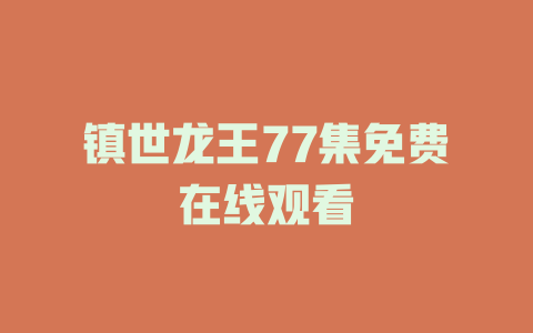 镇世龙王77集免费在线观看