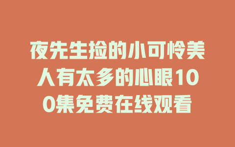 夜先生捡的小可怜美人有太多的心眼100集免费在线观看
