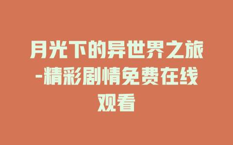 月光下的异世界之旅-精彩剧情免费在线观看