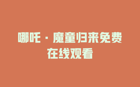 哪吒·魔童归来免费在线观看