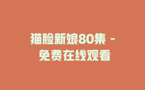 猫脸新娘80集 - 免费在线观看