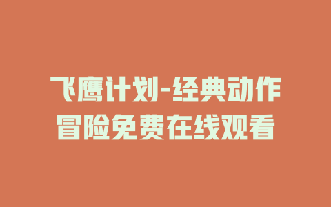 飞鹰计划-经典动作冒险免费在线观看