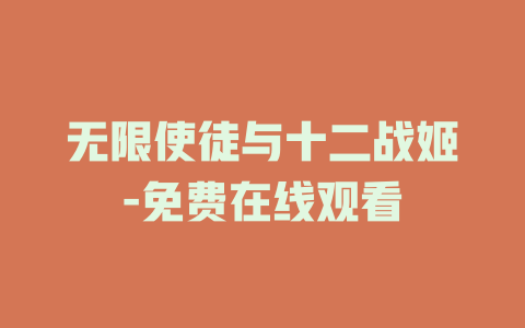 无限使徒与十二战姬-免费在线观看