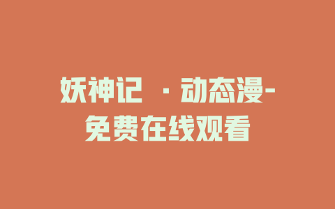 妖神记 ·动态漫-免费在线观看